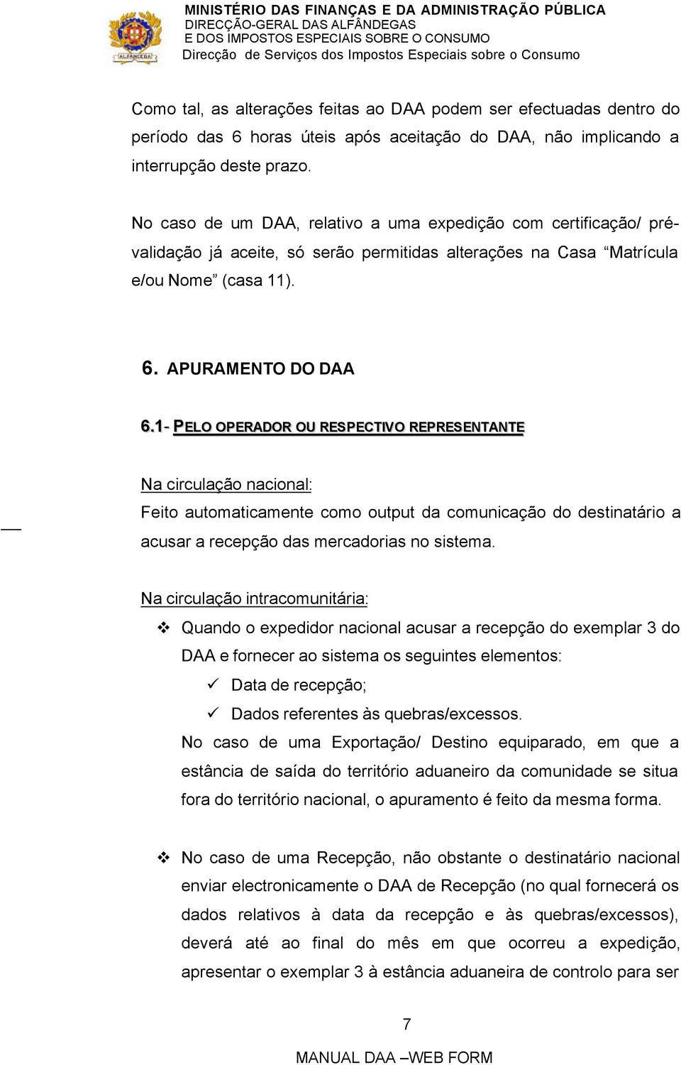 1- PELO OPERADOR OU RESPECTIVO REPRESENTANTE Na circulação nacional: Feito automaticamente como output da comunicação do destinatário a acusar a recepção das mercadorias no sistema.