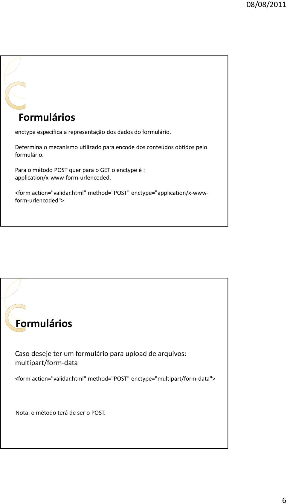 Para o método POST quer para o GET o enctype é : application/x-www-form-urlencoded. <form action="validar.