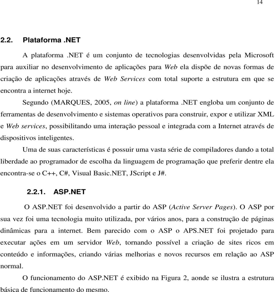 total suporte a estrutura em que se encontra a internet hoje. Segundo (MARQUES, 2005, on line) a plataforma.