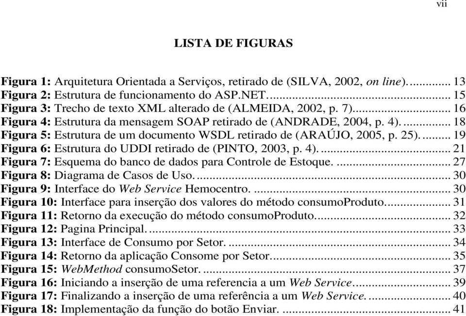 ... 18 Figura 5: Estrutura de um documento WSDL retirado de (ARAÚJO, 2005, p. 25)... 19 Figura 6: Estrutura do UDDI retirado de (PINTO, 2003, p. 4).