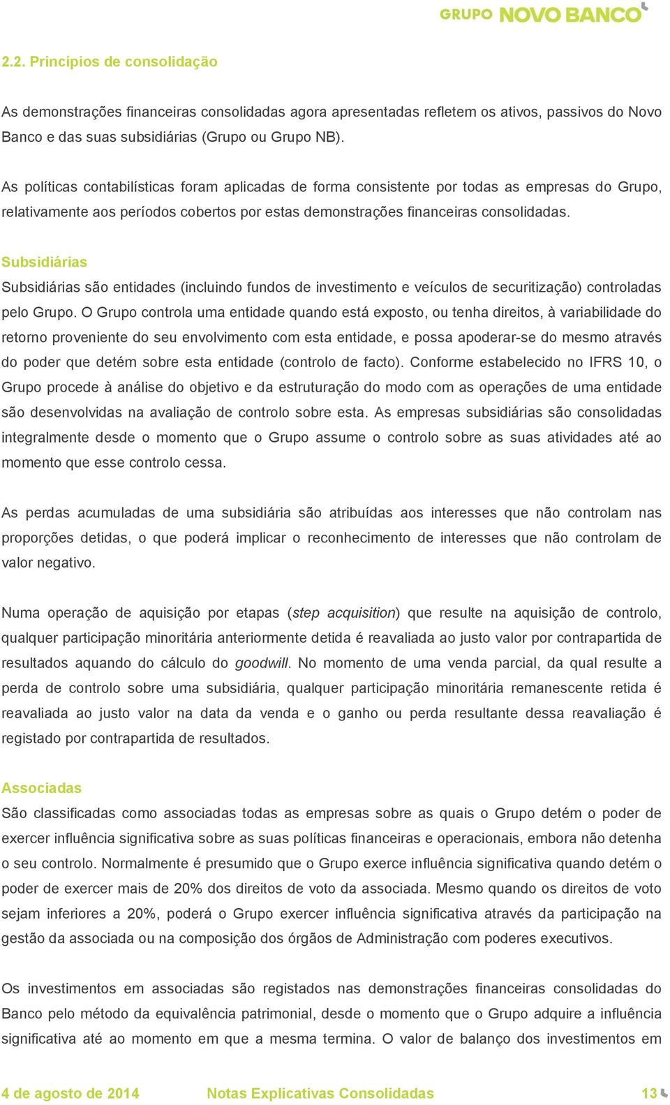 Subsidiárias Subsidiárias são entidades (incluindo fundos de investimento e veículos de securitização) controladas pelo Grupo.