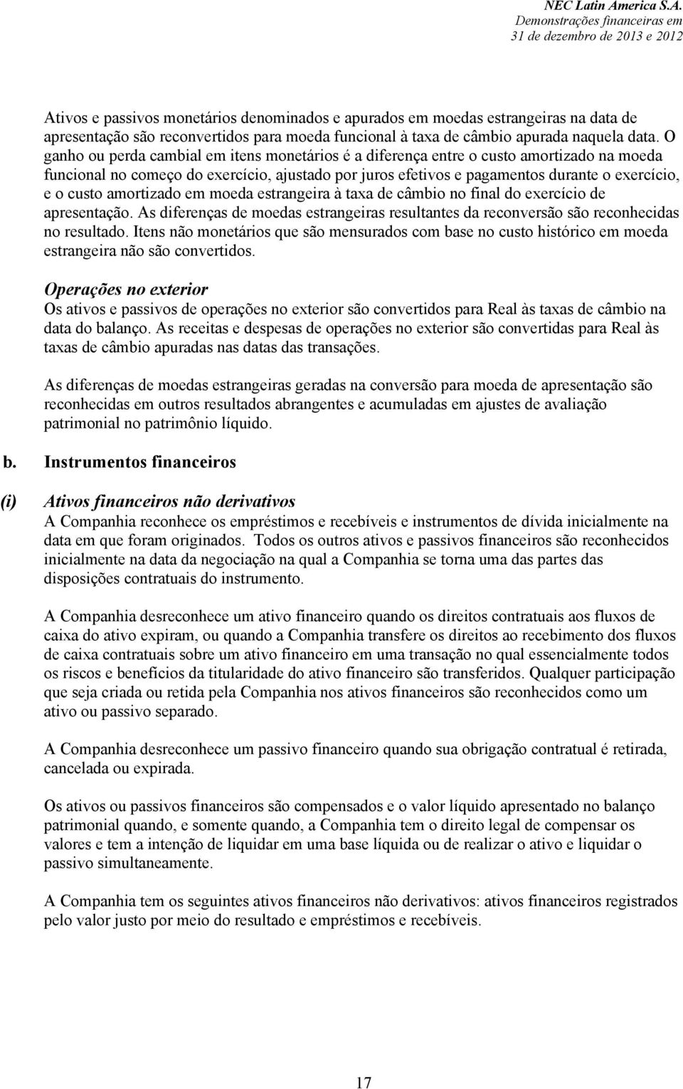 amortizado em moeda estrangeira à taxa de câmbio no final do exercício de apresentação. As diferenças de moedas estrangeiras resultantes da reconversão são reconhecidas no resultado.