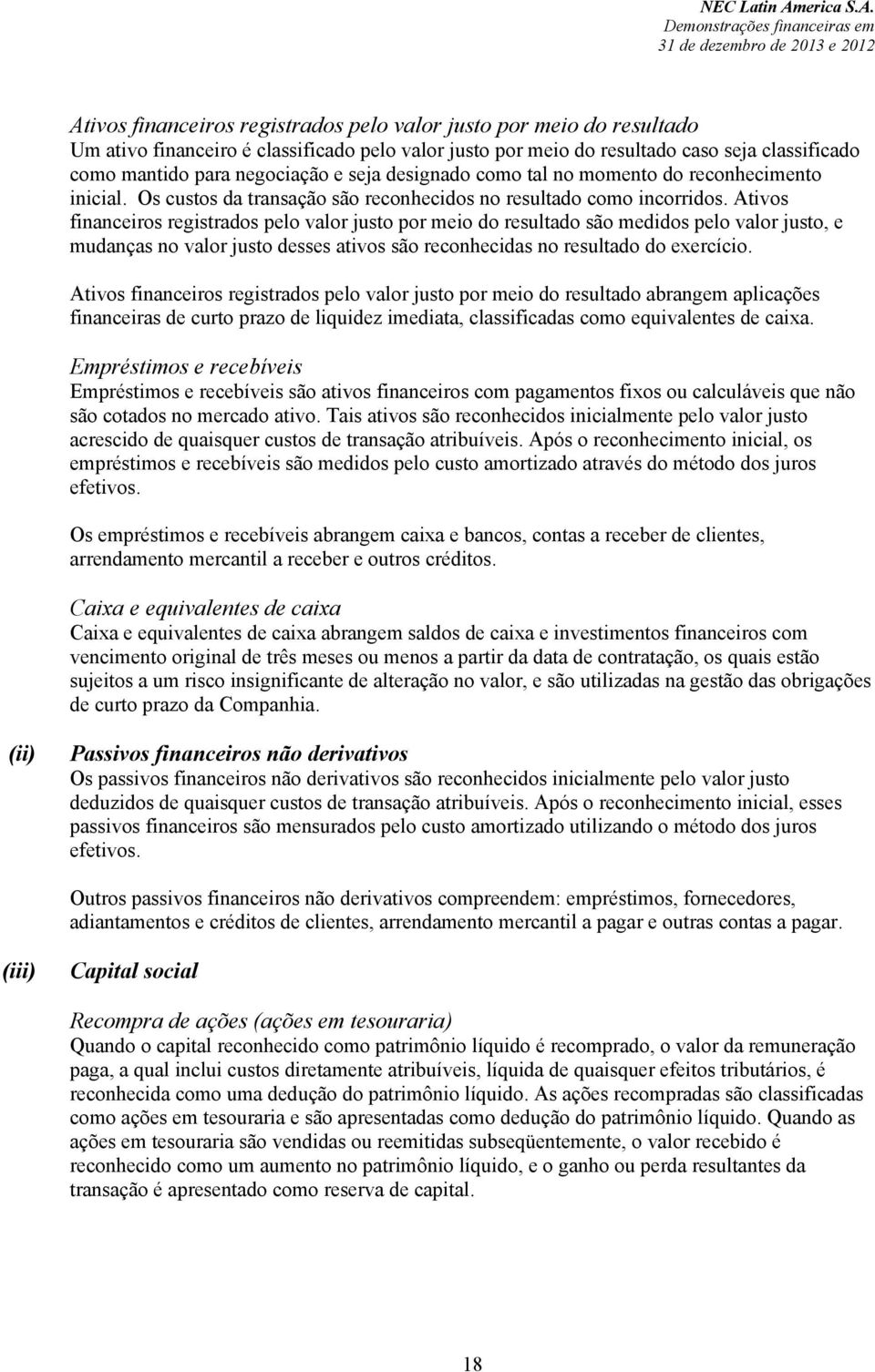 Ativos financeiros registrados pelo valor justo por meio do resultado são medidos pelo valor justo, e mudanças no valor justo desses ativos são reconhecidas no resultado do exercício.