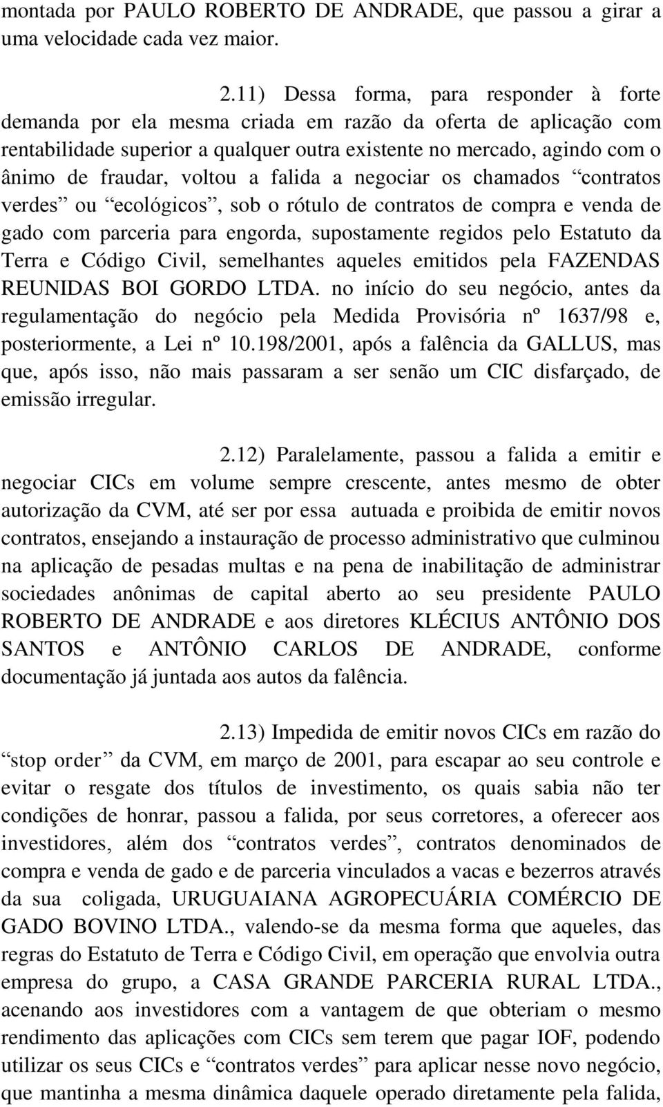 voltou a falida a negociar os chamados contratos verdes ou ecológicos, sob o rótulo de contratos de compra e venda de gado com parceria para engorda, supostamente regidos pelo Estatuto da Terra e