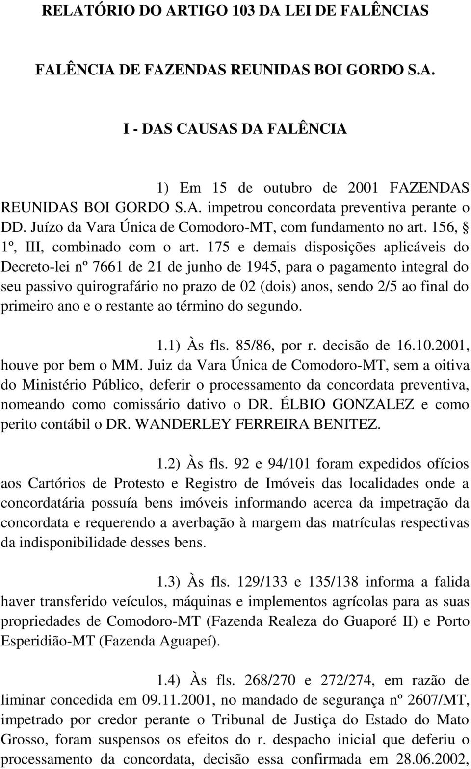 175 e demais disposições aplicáveis do Decreto-lei nº 7661 de 21 de junho de 1945, para o pagamento integral do seu passivo quirografário no prazo de 02 (dois) anos, sendo 2/5 ao final do primeiro