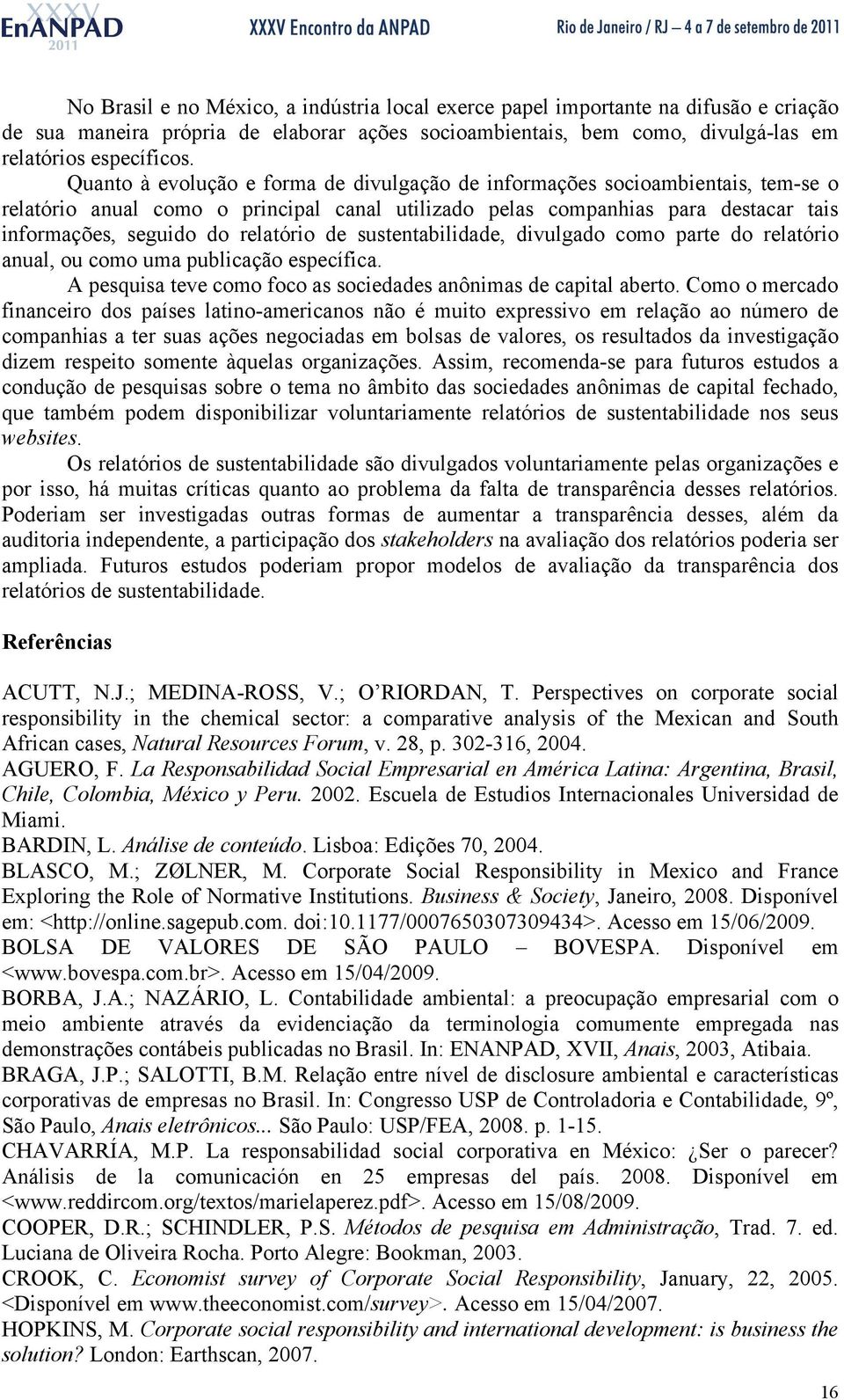 de sustentabilidade, divulgado como parte do relatório anual, ou como uma publicação específica. A pesquisa teve como foco as sociedades anônimas de capital aberto.