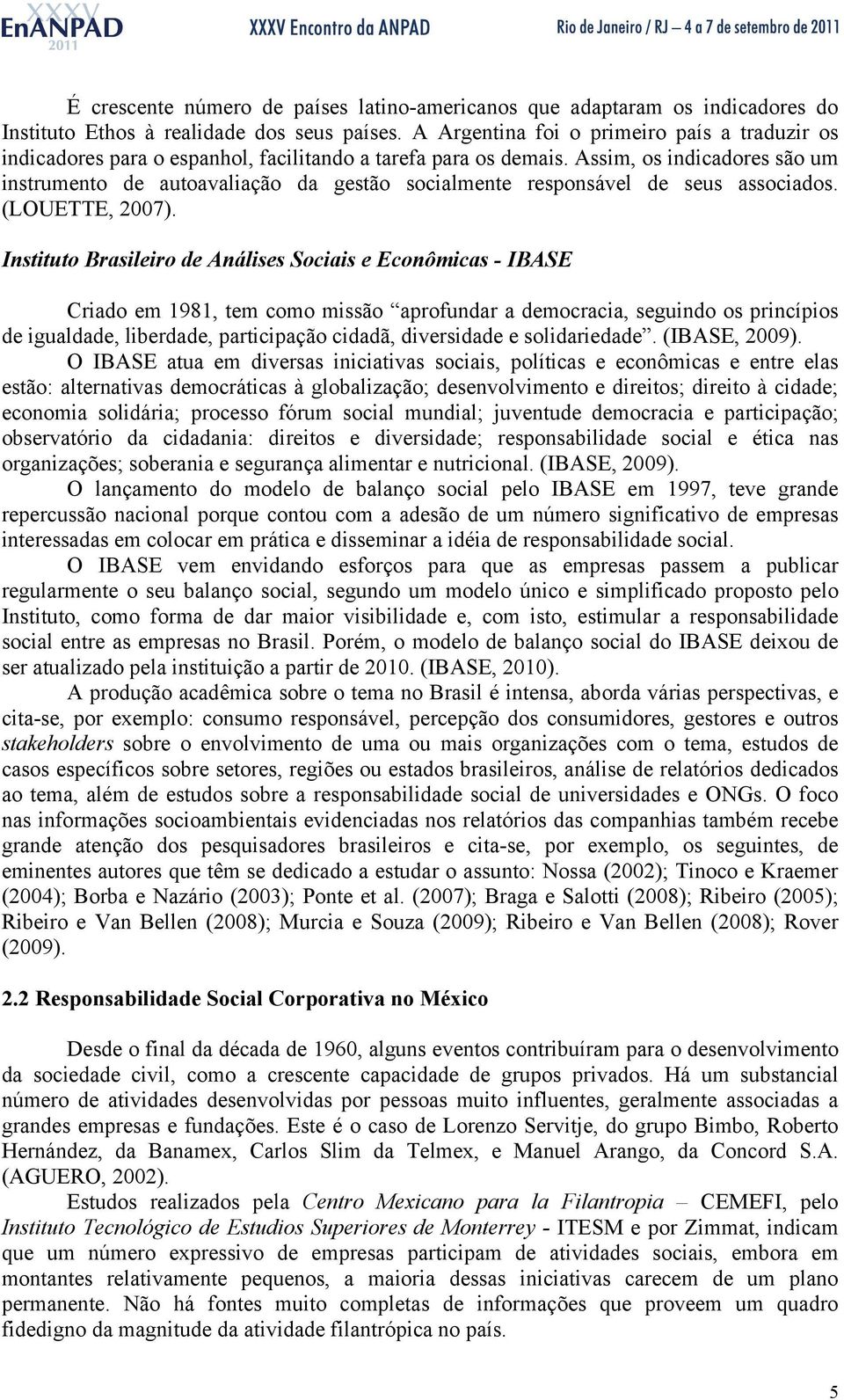 Assim, os indicadores são um instrumento de autoavaliação da gestão socialmente responsável de seus associados. (LOUETTE, 2007).