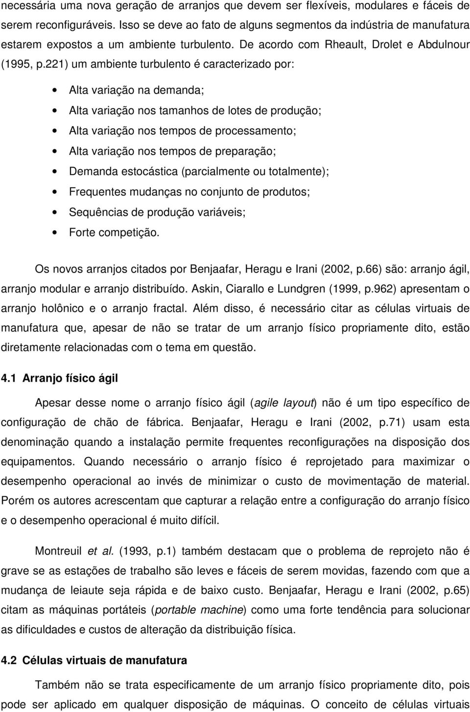 221) um ambiente turbulento é caracterizado por: Alta variação na demanda; Alta variação nos tamanhos de lotes de produção; Alta variação nos tempos de processamento; Alta variação nos tempos de