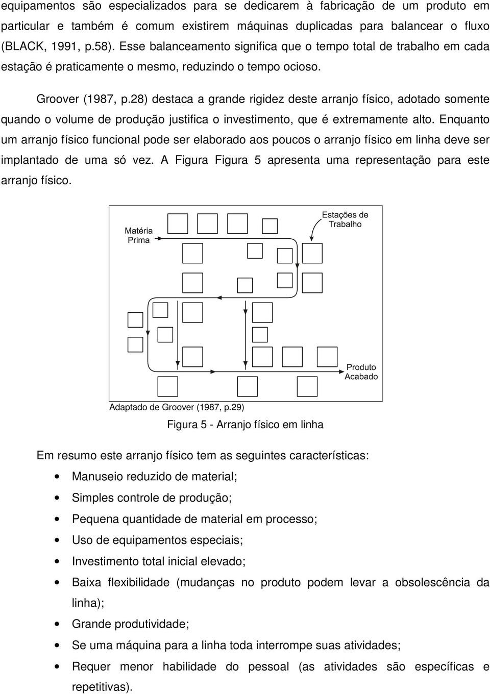 28) destaca a grande rigidez deste arranjo físico, adotado somente quando o volume de produção justifica o investimento, que é extremamente alto.