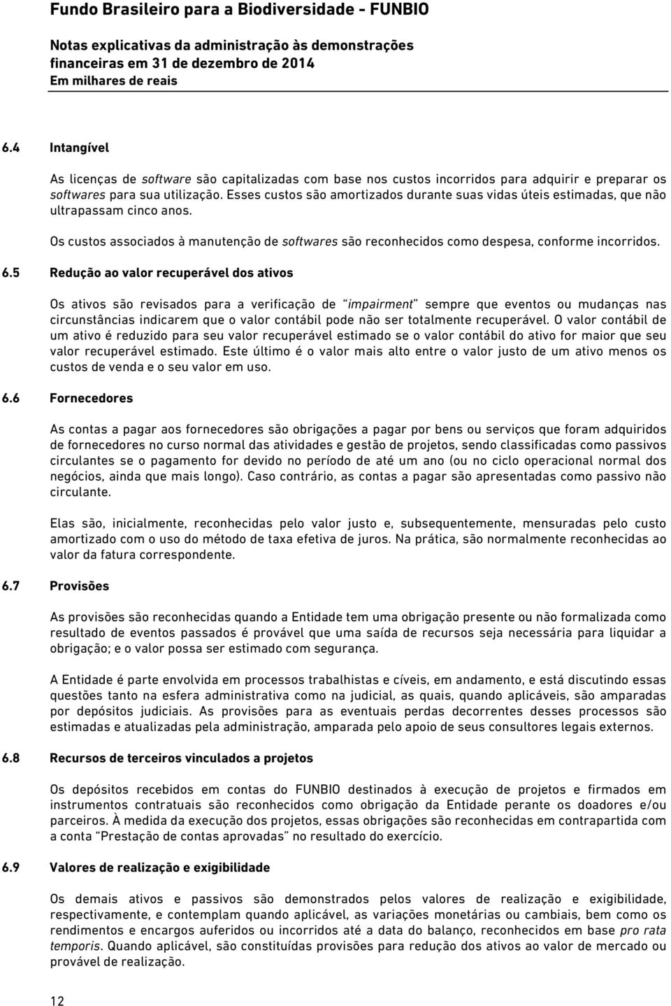 5 Redução ao valor recuperável dos ativos Os ativos são revisados para a verificação de impairment sempre que eventos ou mudanças nas circunstâncias indicarem que o valor contábil pode não ser