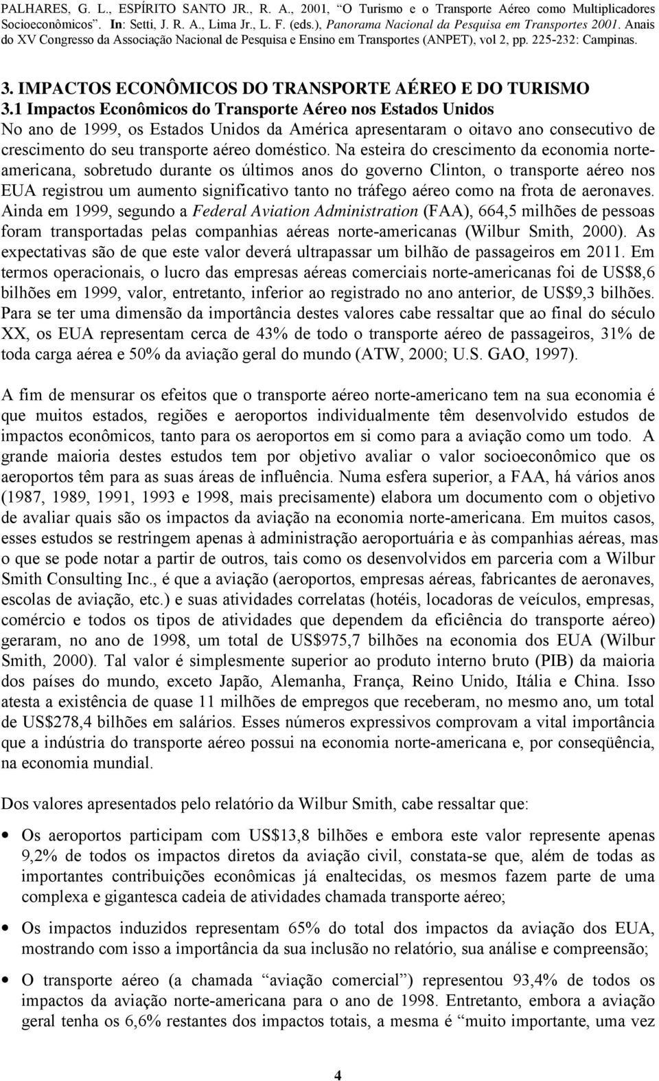 Na esteira do crescimento da economia norteamericana, sobretudo durante os últimos anos do governo Clinton, o transporte aéreo nos EUA registrou um aumento significativo tanto no tráfego aéreo como