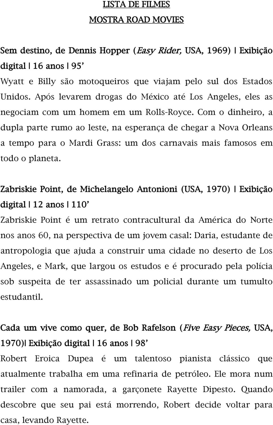 Com o dinheiro, a dupla parte rumo ao leste, na esperança de chegar a Nova Orleans a tempo para o Mardi Grass: um dos carnavais mais famosos em todo o planeta.