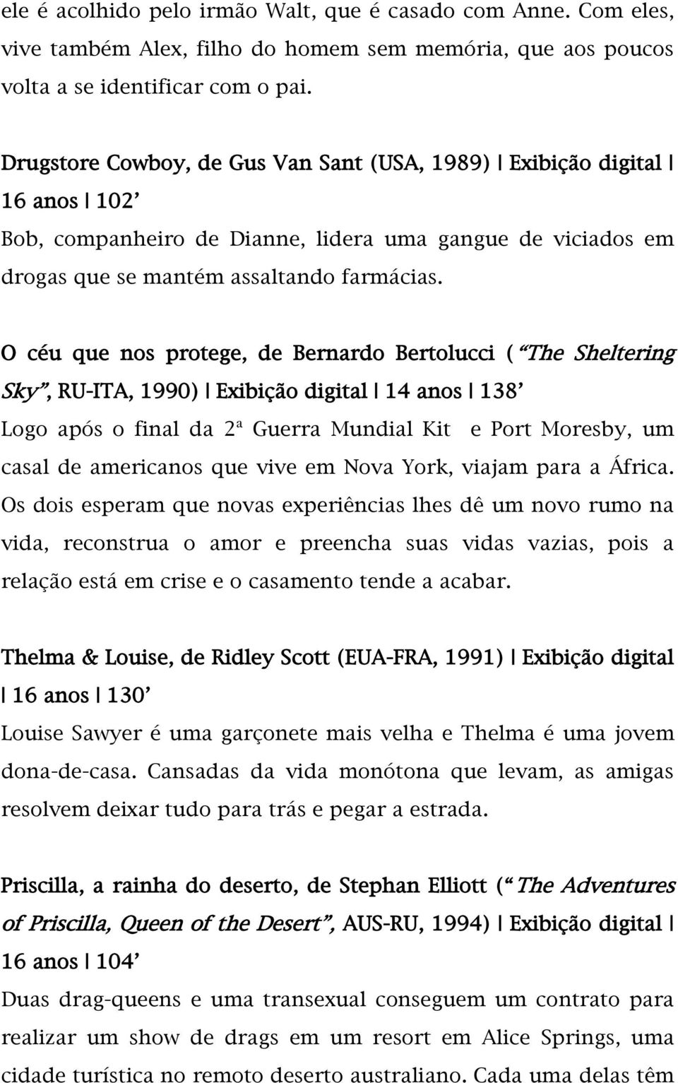 O céu que nos protege, de Bernardo Bertolucci ( The Sheltering Sky, RU-ITA, 1990) Exibição digital 14 anos 138 Logo após o final da 2ª Guerra Mundial Kit e Port Moresby, um casal de americanos que