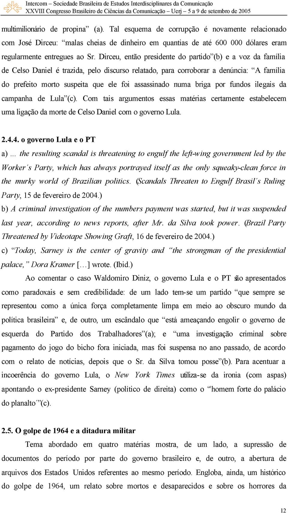 numa briga por fundos ilegais da campanha de Lula (c). Com tais argumentos essas matérias certamente estabelecem uma ligação da morte de Celso Daniel com o governo Lula. 2.4.4. o governo Lula e o PT a).