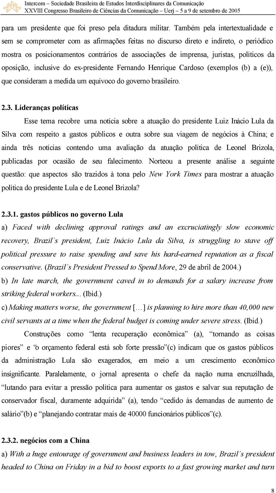 políticos da oposição, inclusive do ex-presidente Fernando Henrique Cardoso (exemplos (b) a (e)), que consideram a medida um equívoco do governo brasileiro. 2.3.