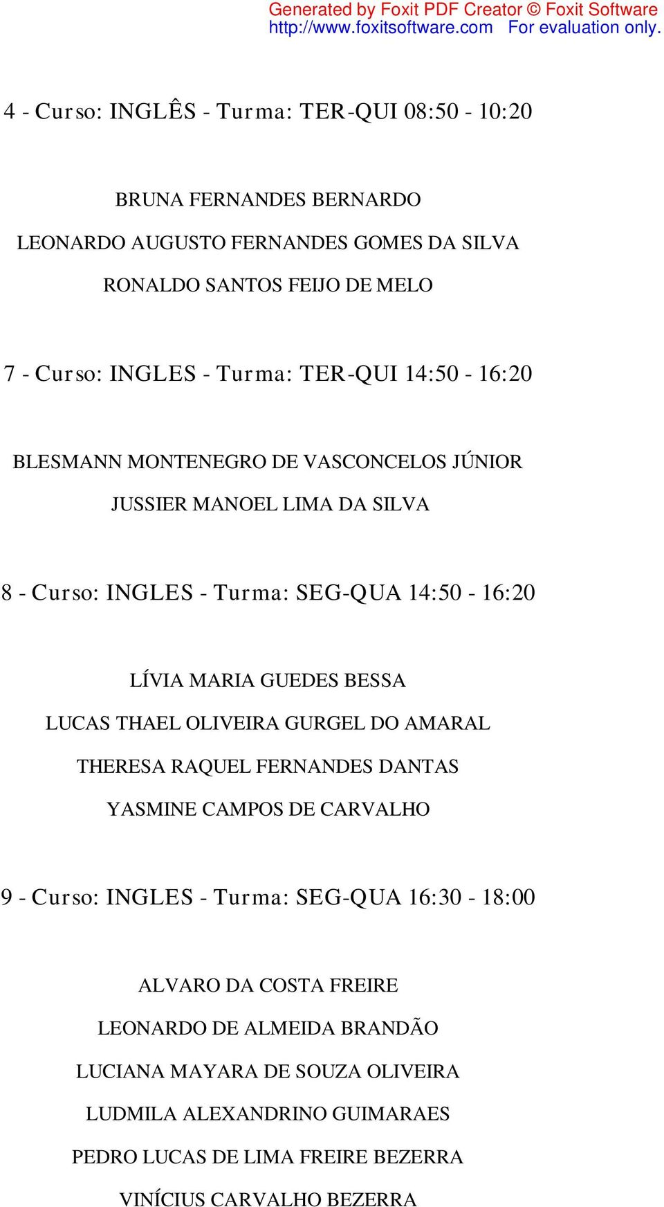 GUEDES BESSA LUCAS THAEL OLIVEIRA GURGEL DO AMARAL THERESA RAQUEL FERNANDES DANTAS YASMINE CAMPOS DE CARVALHO 9 - Curso: INGLES - Turma: SEG-QUA 16:30-18:00