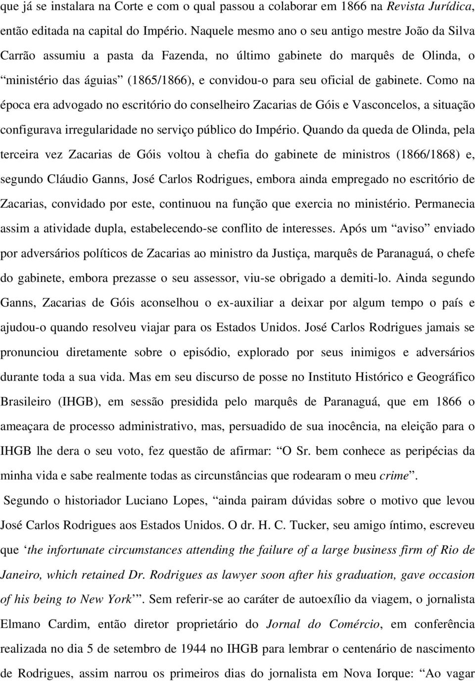 gabinete. Como na época era advogado no escritório do conselheiro Zacarias de Góis e Vasconcelos, a situação configurava irregularidade no serviço público do Império.