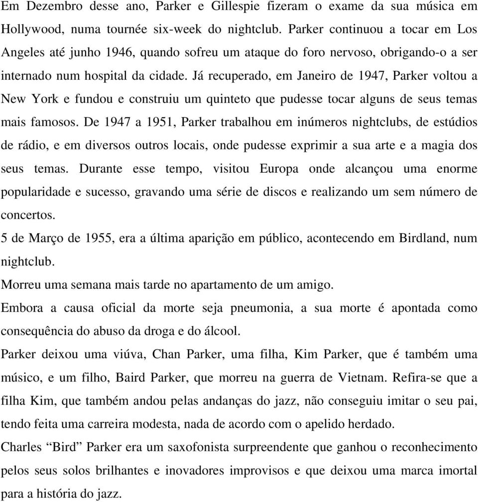 Já recuperado, em Janeiro de 1947, Parker voltou a New York e fundou e construiu um quinteto que pudesse tocar alguns de seus temas mais famosos.