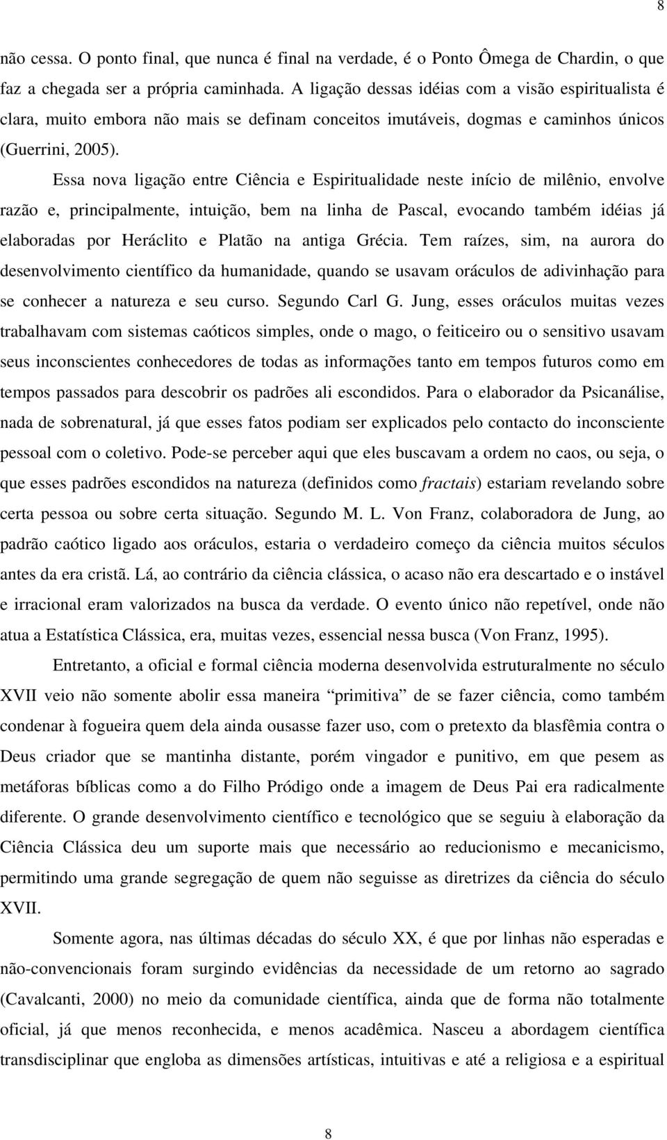 Essa nova ligação entre Ciência e Espiritualidade neste início de milênio, envolve razão e, principalmente, intuição, bem na linha de Pascal, evocando também idéias já elaboradas por Heráclito e