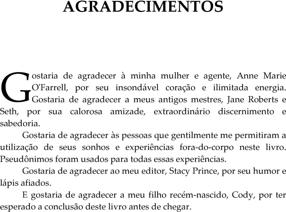 Gostaria de agradecer às pessoas que gentilmente me permitiram a utilização de seus sonhos e experiências fora-do-corpo neste livro.