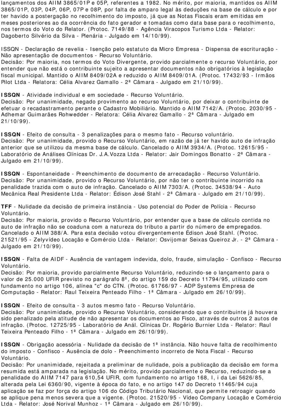 as Notas Fiscais eram emitidas em meses posteriores ao da ocorrência do fato gerador e tomadas como data base para o recolhimento, nos termos do Voto do Relator. (Protoc.