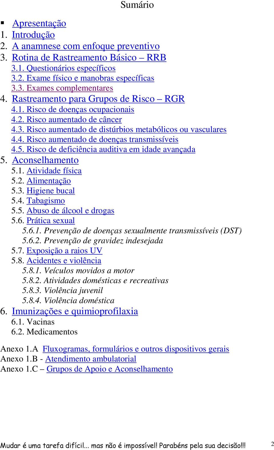 5. Risco de deficiência auditiva em idade avançada 5. Aconselhamento 5.1. Atividade física 5.2. Alimentação 5.3. Higiene bucal 5.4. Tabagismo 5.5. Abuso de álcool e drogas 5.6. Prática sexual 5.6.1. Prevenção de doenças sexualmente transmissíveis (DST) 5.