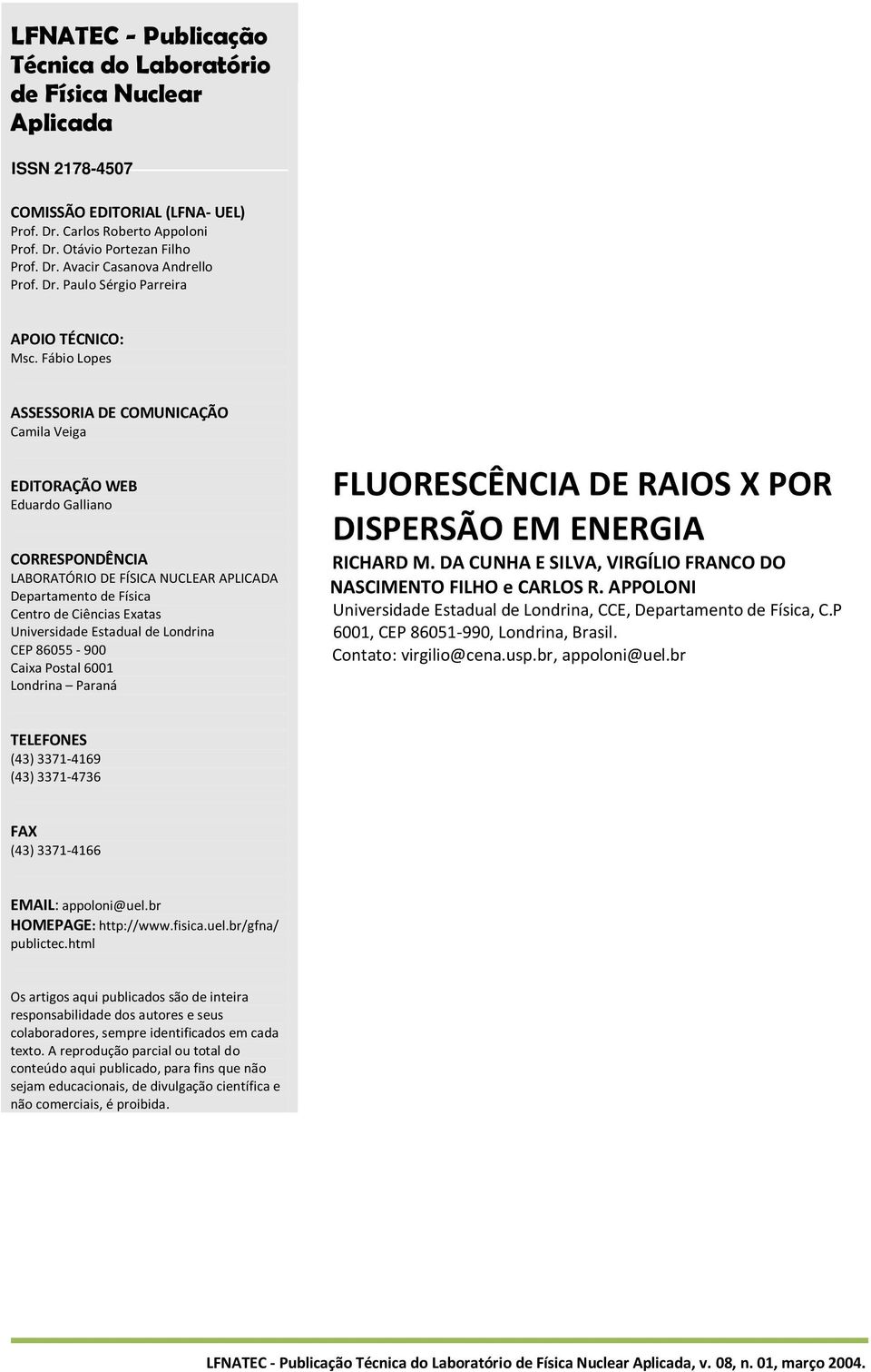 Fábio Lopes ASSESSORIA DE COMUNICAÇÃO Camila Veiga EDITORAÇÃO WEB Eduardo Galliano CORRESPONDÊNCIA LABORATÓRIO DE FÍSICA NUCLEAR APLICADA Departamento de Física Centro de Ciências Exatas Universidade