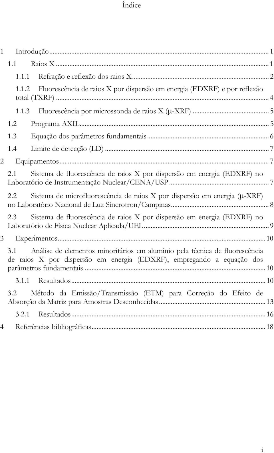 Equipamentos... 7 2.1 Sistema de fluorescência de raios X por dispersão em energia (EDXRF) no Laboratório de Instrumentação Nuclear/CENA/USP... 7 2.2 Sistema de microfluorescência de raios X por dispersão em energia (µ-xrf) no Laboratório Nacional de Luz Síncrotron/Campinas.