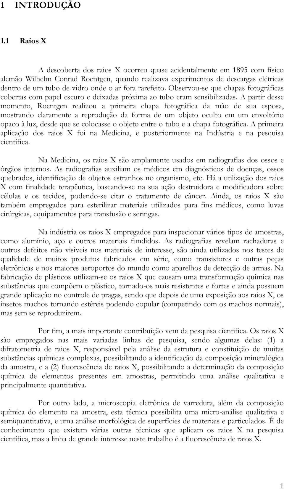 o ar fora rarefeito. Observou-se que chapas fotográficas cobertas com papel escuro e deixadas próxima ao tubo eram sensibilizadas.