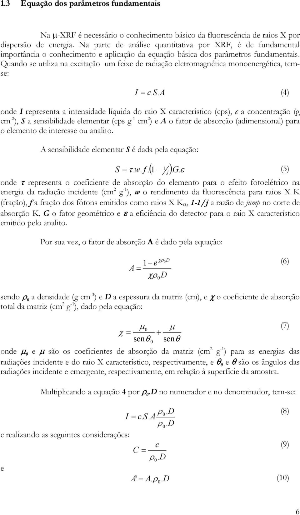 Quando se utiliza na excitação um feixe de radiação eletromagnética monoenergética, temse: I = c. S.