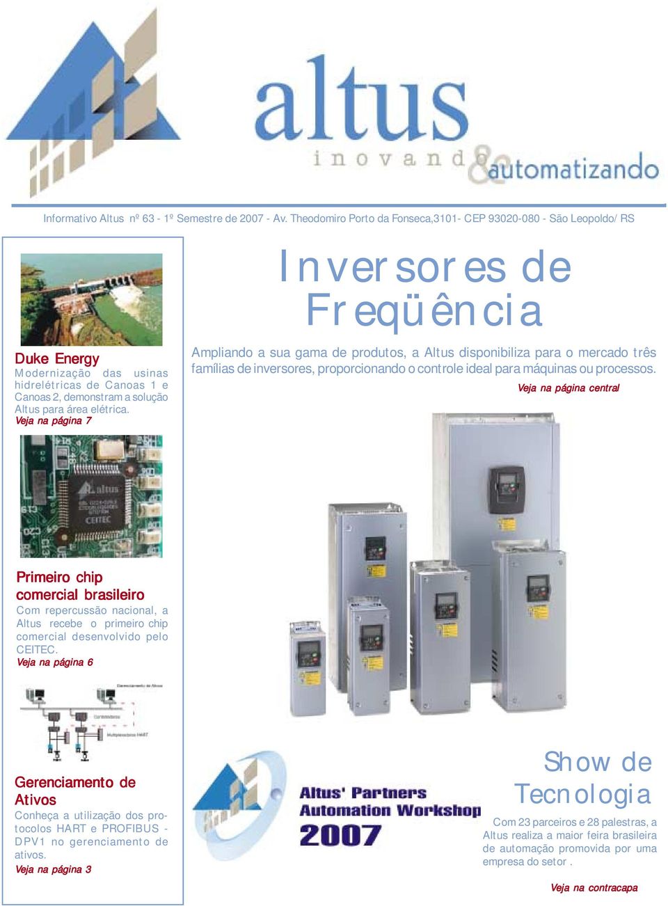 Veja na página 7 Inversores de Freqüência Ampliando a sua gama de produtos, a Altus disponibiliza para o mercado três famílias de inversores, proporcionando o controle ideal para máquinas ou