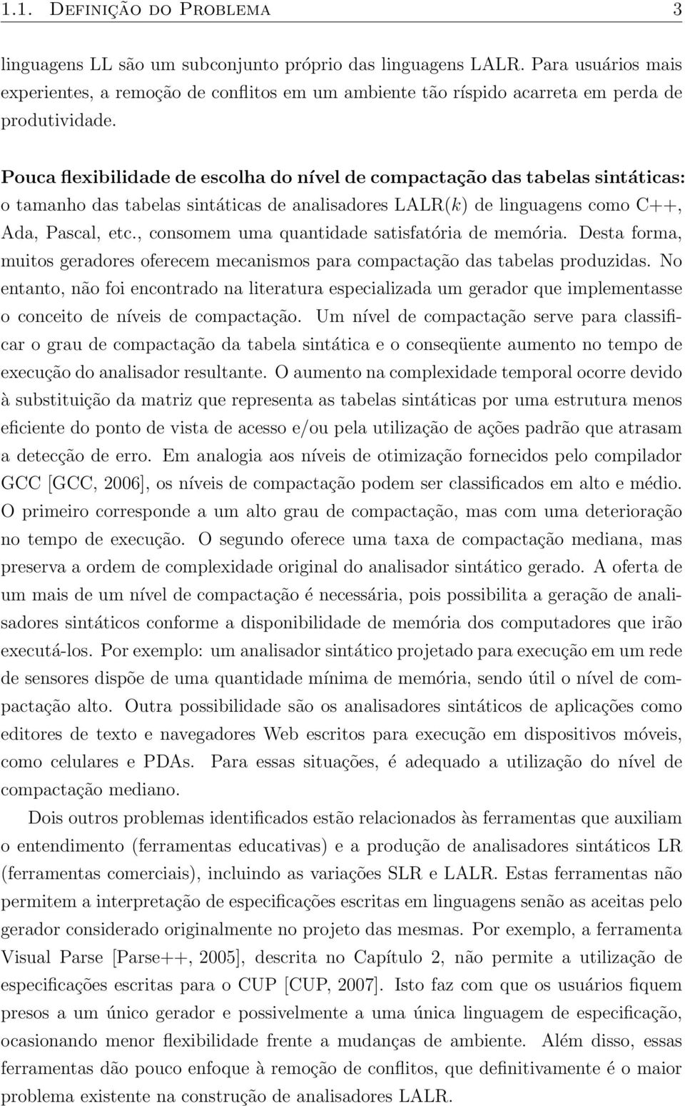 Pouca flexibilidade de escolha do nível de compactação das tabelas sintáticas: o tamanho das tabelas sintáticas de analisadores LALR(k) de linguagens como C++, Ada, Pascal, etc.