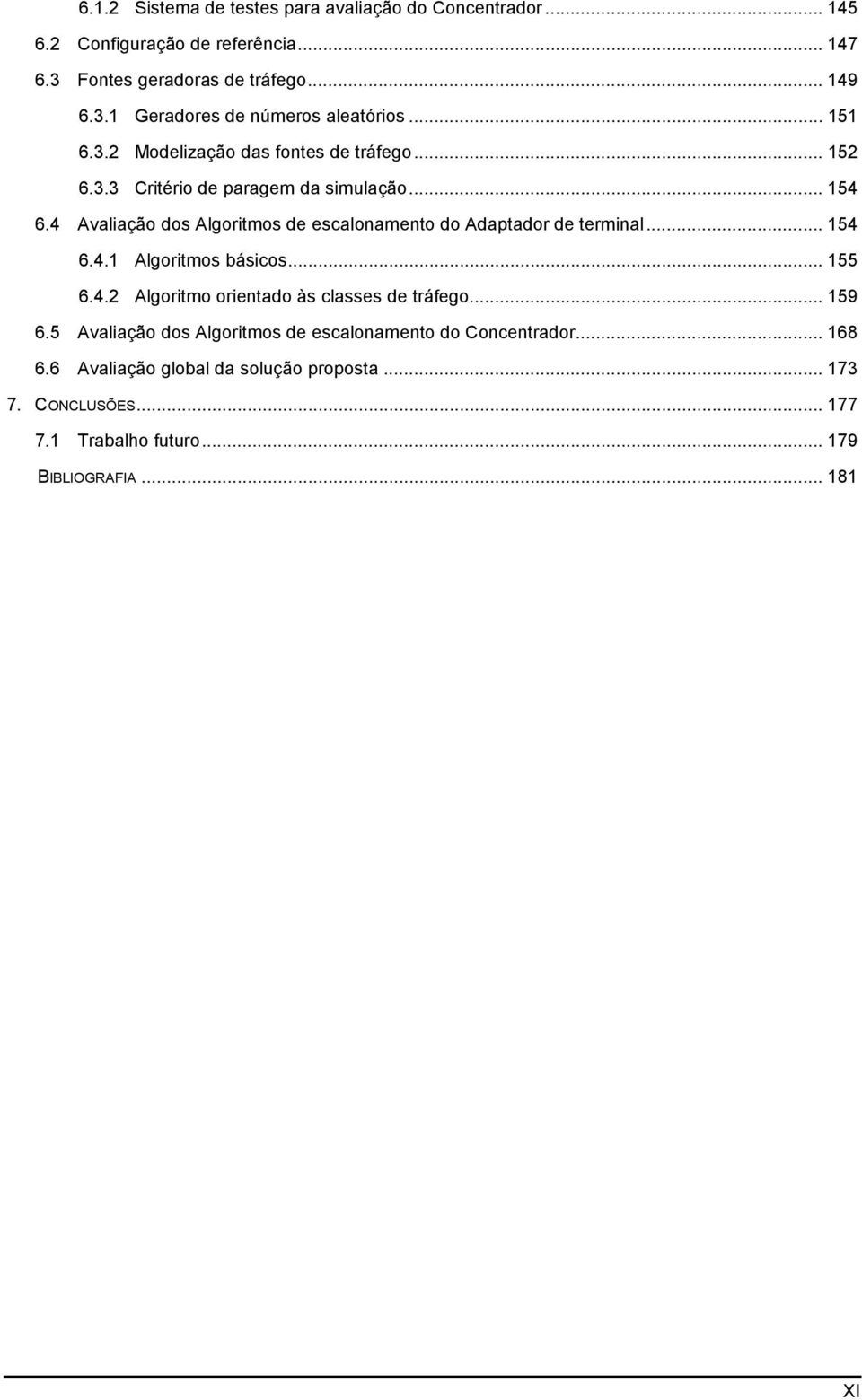 4 Avaliação dos Algoritmos de escalonamento do Adaptador de terminal... 154 6.4.1 Algoritmos básicos... 155 6.4.2 Algoritmo orientado às classes de tráfego.