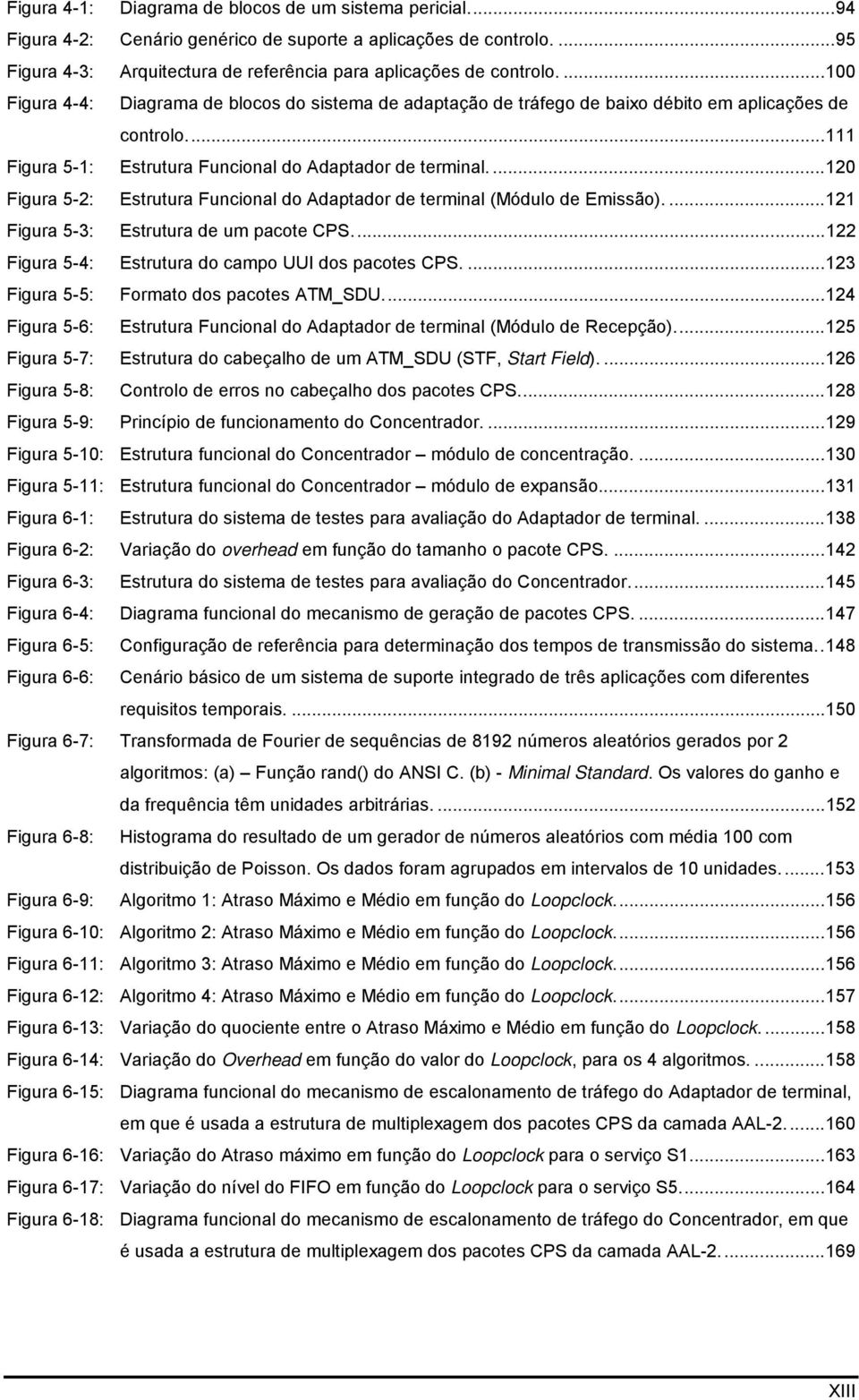 ...120 Figura 5-2: Estrutura Funcional do Adaptador de terminal (Módulo de Emissão)....121 Figura 5-3: Estrutura de um pacote CPS...122 Figura 5-4: Estrutura do campo UUI dos pacotes CPS.