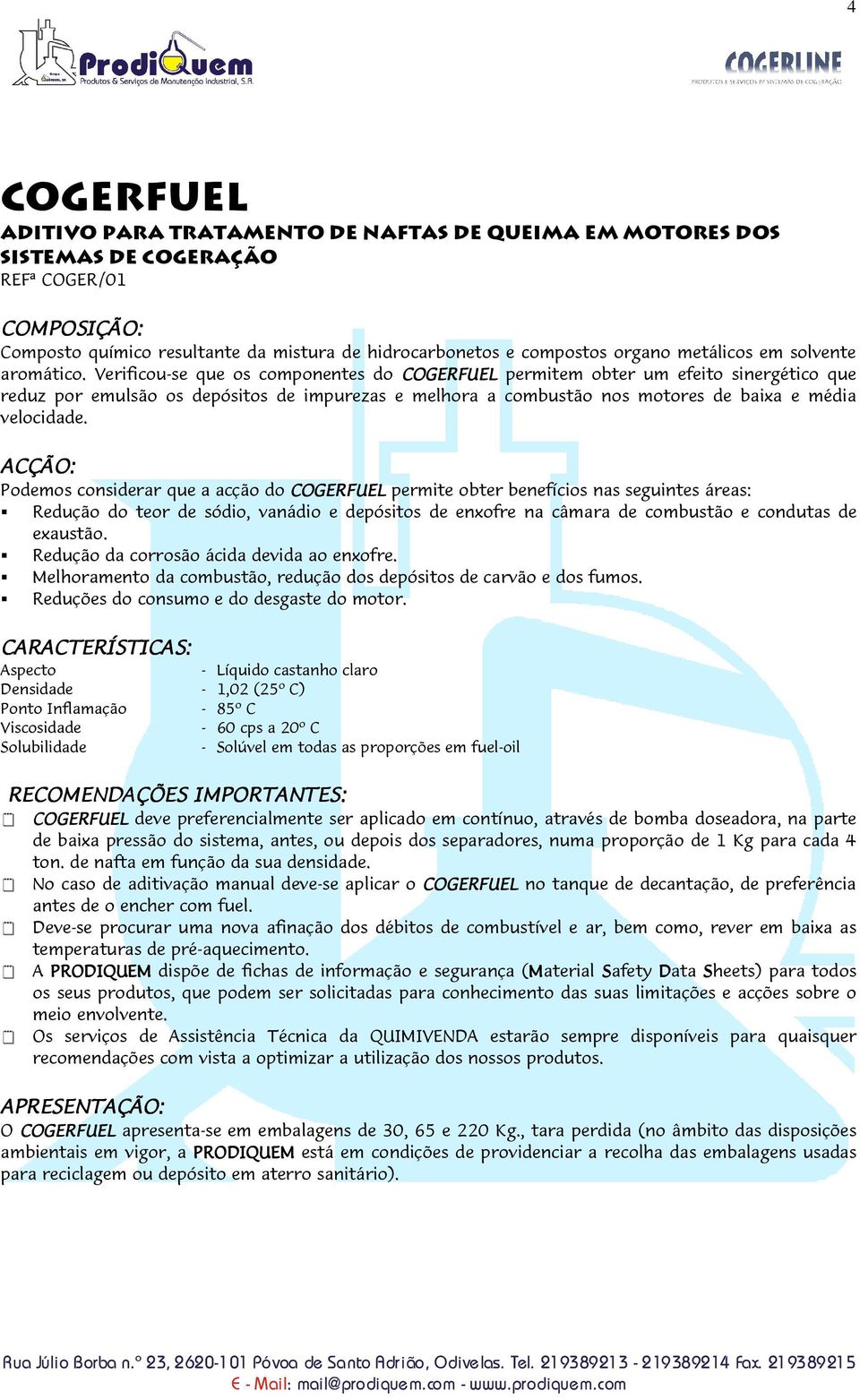 Verificou-se que os componentes do COGERFUEL permitem obter um efeito sinergético que reduz por emulsão os depósitos de impurezas e melhora a combustão nos motores de baixa e média velocidade.