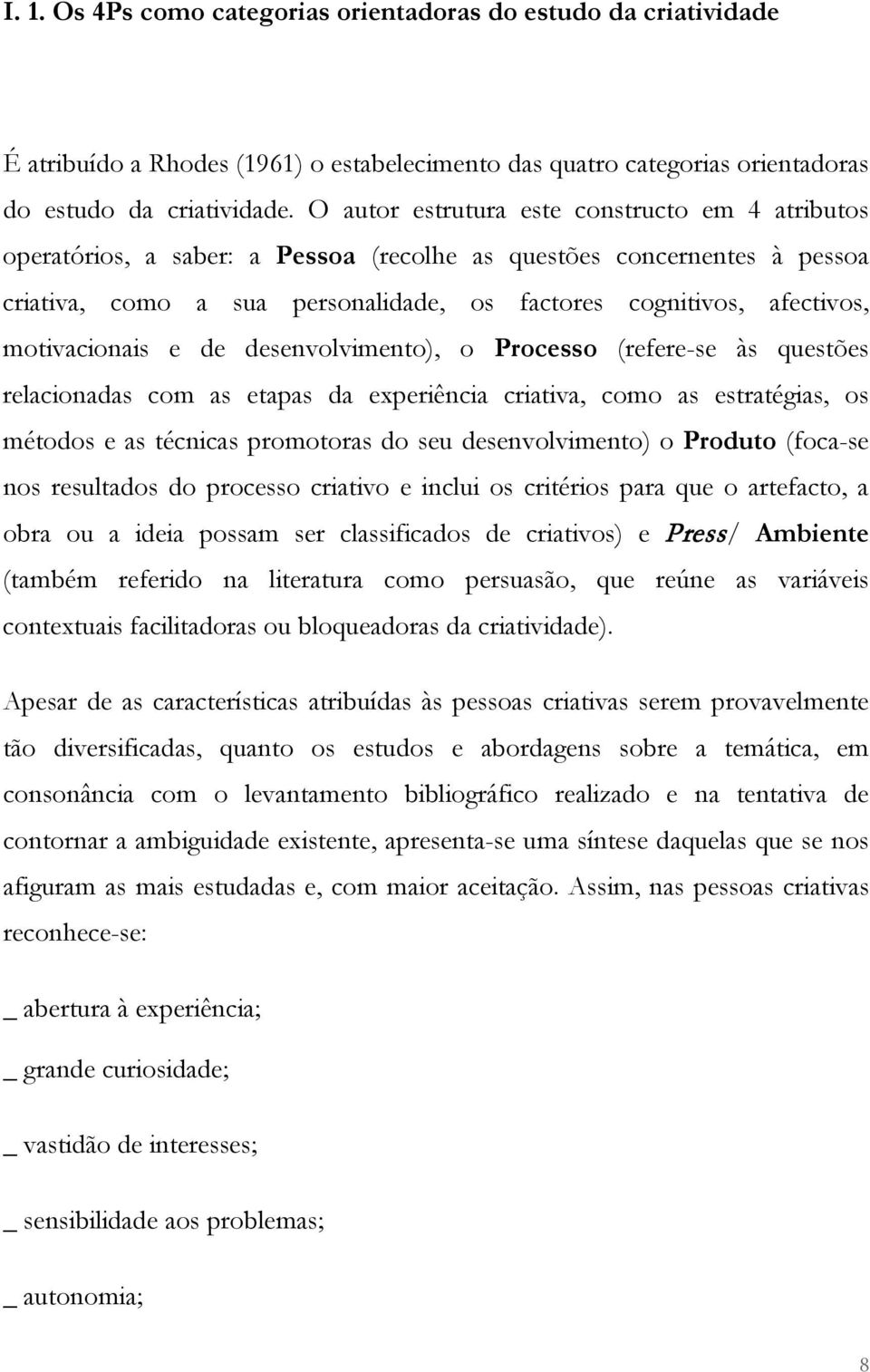 motivacionais e de desenvolvimento), o Processo (refere-se às questões relacionadas com as etapas da experiência criativa, como as estratégias, os métodos e as técnicas promotoras do seu