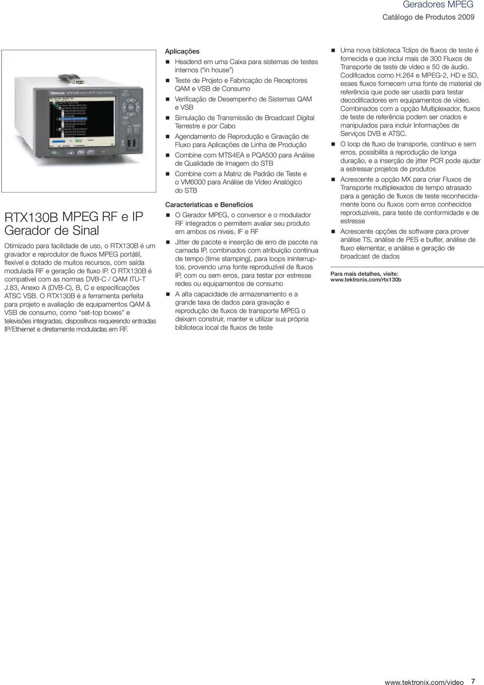 O RTX130B é a ferrameta perfeita para projeto e avaliação de equipametos QA & VSB de cosumo, como set-top boxes e televisões itegradas, dispositivos requeredo etradas IP/Etheret e diretamete