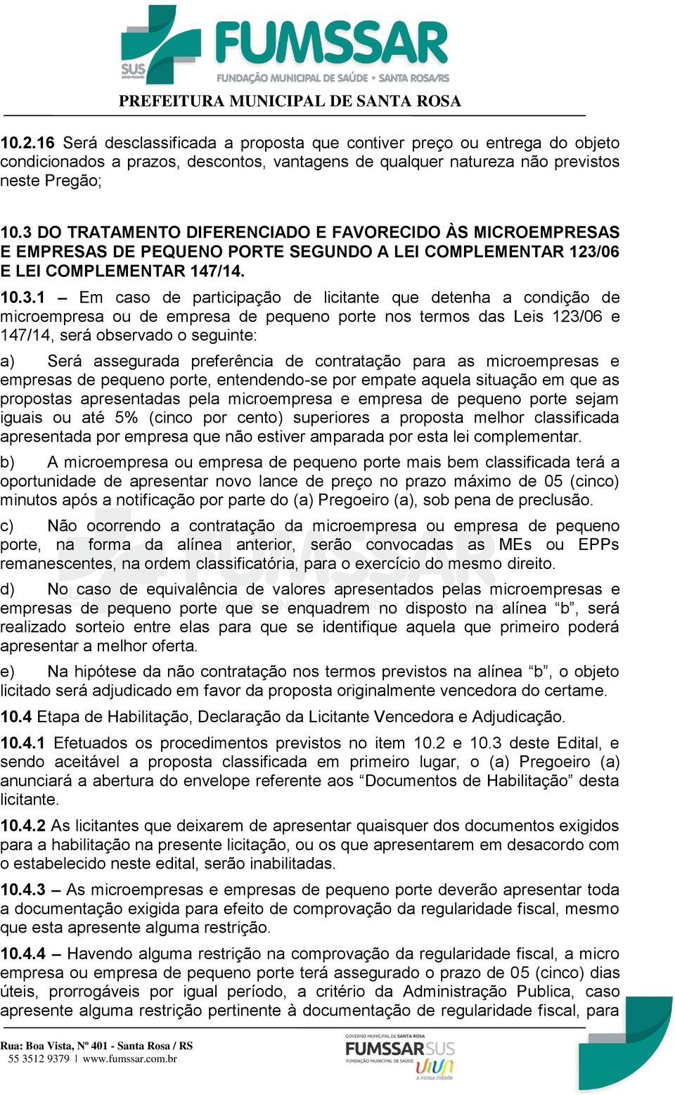 detenha a condição de microempresa ou de empresa de pequeno porte nos termos das Leis 123/06 e 147/14, será observado o seguinte: a) Será assegurada preferência de contratação para as microempresas e