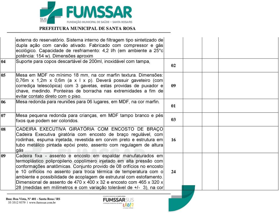 Dimensões aproxim 04 Suporte para copos descartável de 200ml, inoxidável com tampa, 05 Mesa em MDF no mínimo 18 mm, na cor marfin textura. Dimensões: 0,76m x 1,2m x 0,6m (a x l x p).