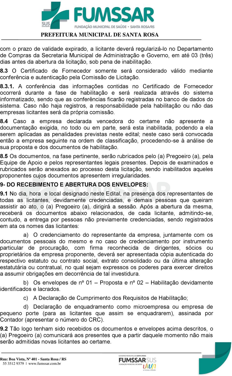 A conferência das informações contidas no Certificado de Fornecedor ocorrerá durante a fase de habilitação e será realizada através do sistema informatizado, sendo que as conferências ficarão