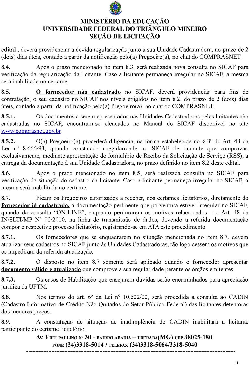 Caso a licitante permaneça irregular no SICAF, a mesma será inabilitada no certame. 8.5.