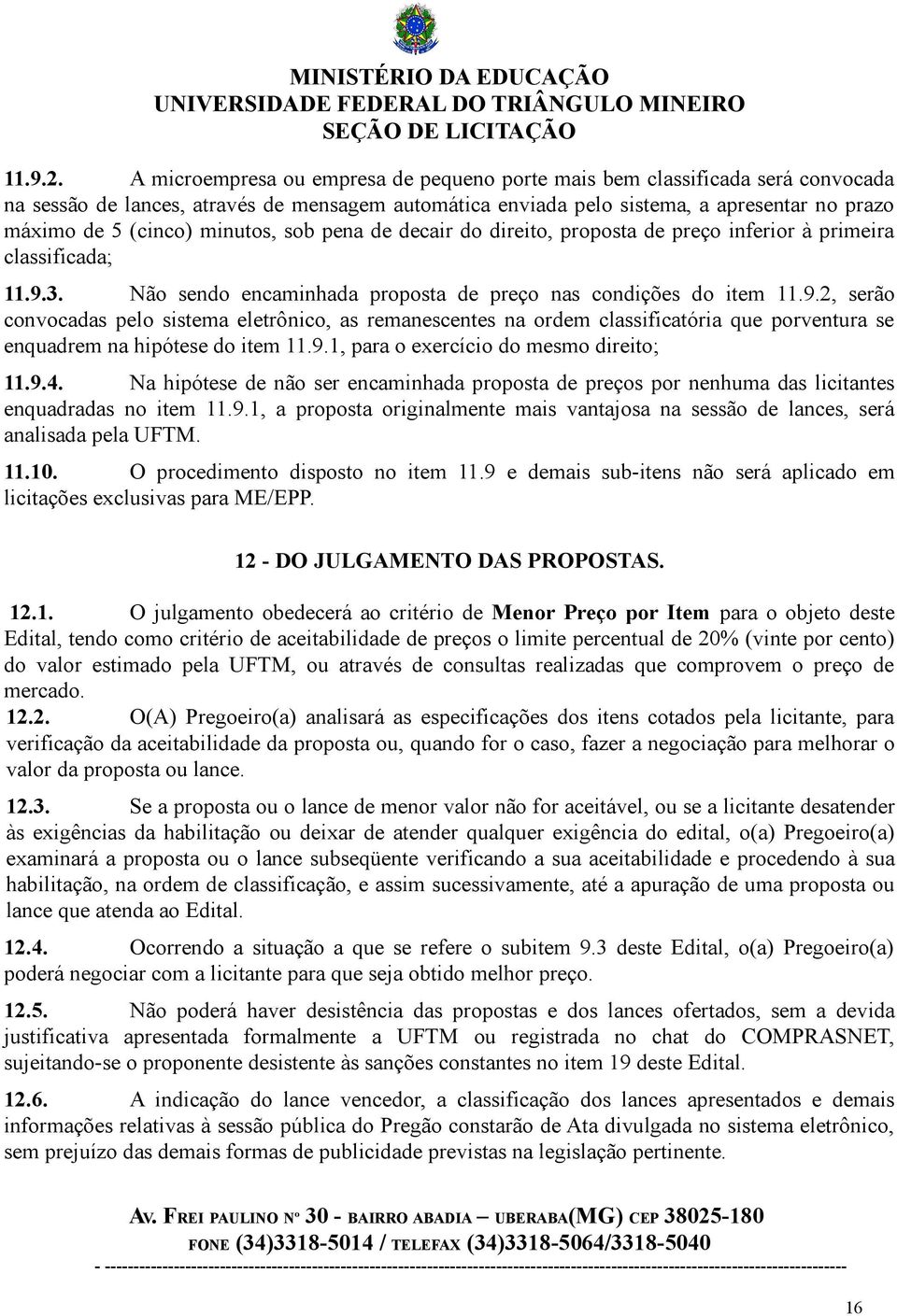 minutos, sob pena de decair do direito, proposta de preço inferior à primeira classificada; 11.9.