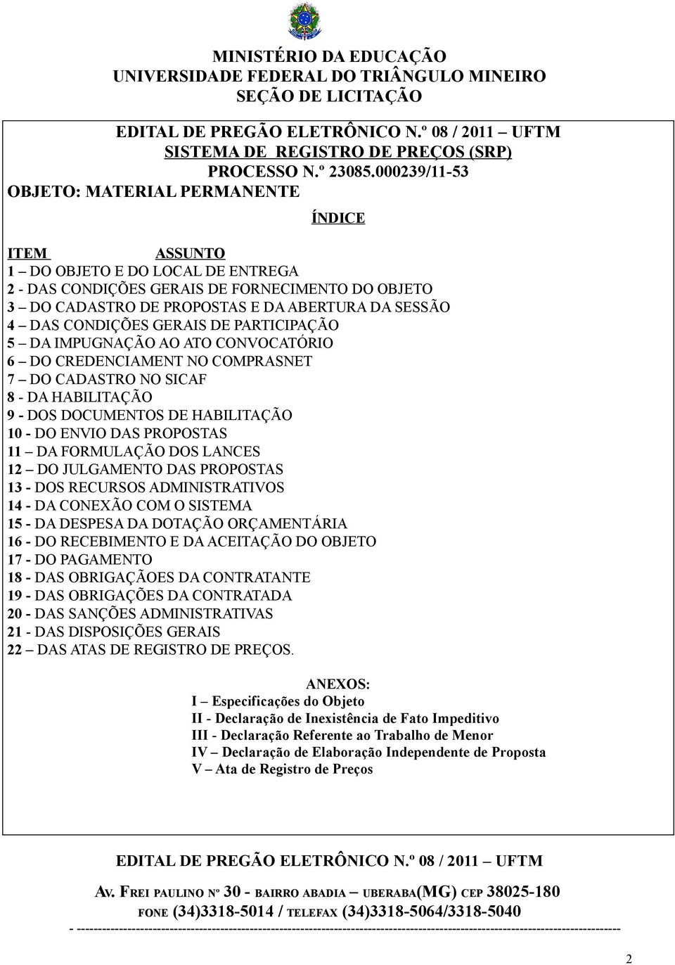 DAS CONDIÇÕES GERAIS DE PARTICIPAÇÃO 5 DA IMPUGNAÇÃO AO ATO CONVOCATÓRIO 6 DO CREDENCIAMENT NO COMPRASNET 7 DO CADASTRO NO SICAF 8 - DA HABILITAÇÃO 9 - DOS DOCUMENTOS DE HABILITAÇÃO 10 - DO ENVIO DAS