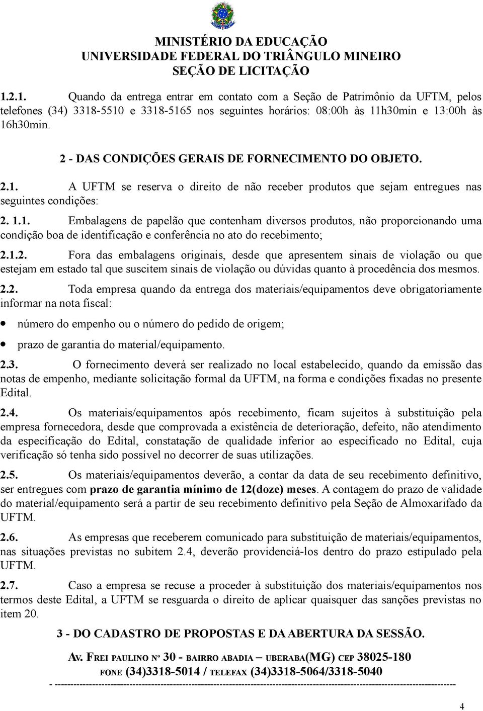 A UFTM se reserva o direito de não receber produtos que sejam entregues nas seguintes condições: 2. 1.