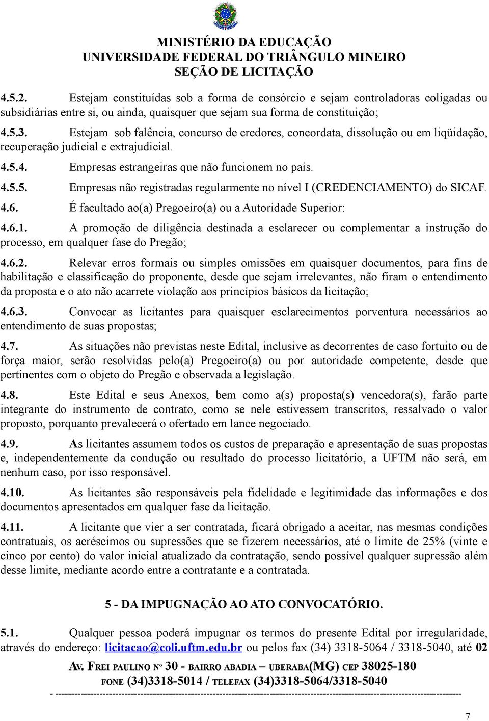 4. Empresas estrangeiras que não funcionem no país. 4.5.5. Empresas não registradas regularmente no nível I (CREDENCIAMENTO) do SICAF. 4.6. É facultado ao(a) Pregoeiro(a) ou a Autoridade Superior: 4.