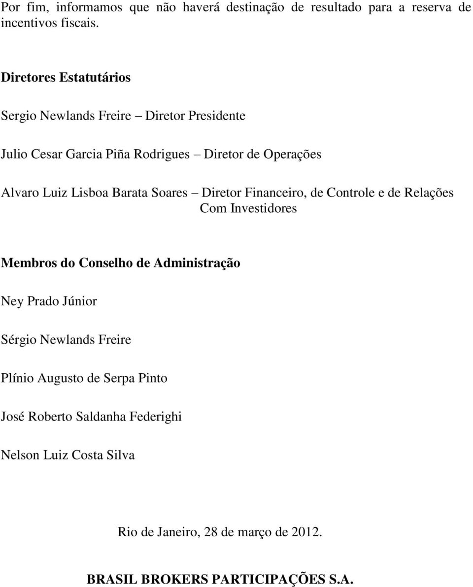 Lisboa Barata Soares Diretor Financeiro, de Controle e de Relações Com Investidores Membros do Conselho de Administração Ney Prado
