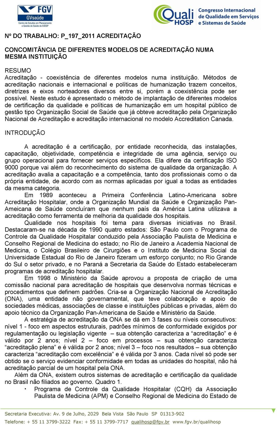 Neste estudo é apresentado o método de implantação de diferentes modelos de certificação da qualidade e políticas de humanização em um hospital público de gestão tipo Organização Social de Saúde que