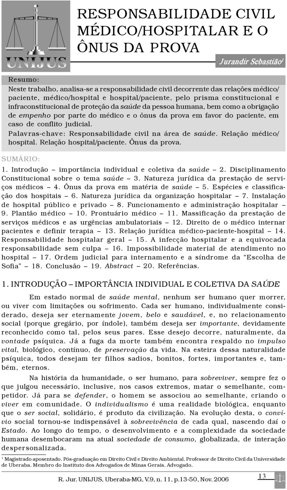 em caso de conflito judicial. Palav ras-chav e: Responsabilidade civil na área de saúde. Relação médico/ hospital. Relação hospital/paciente. Ônus da prova. SUMÁRIO: 1.