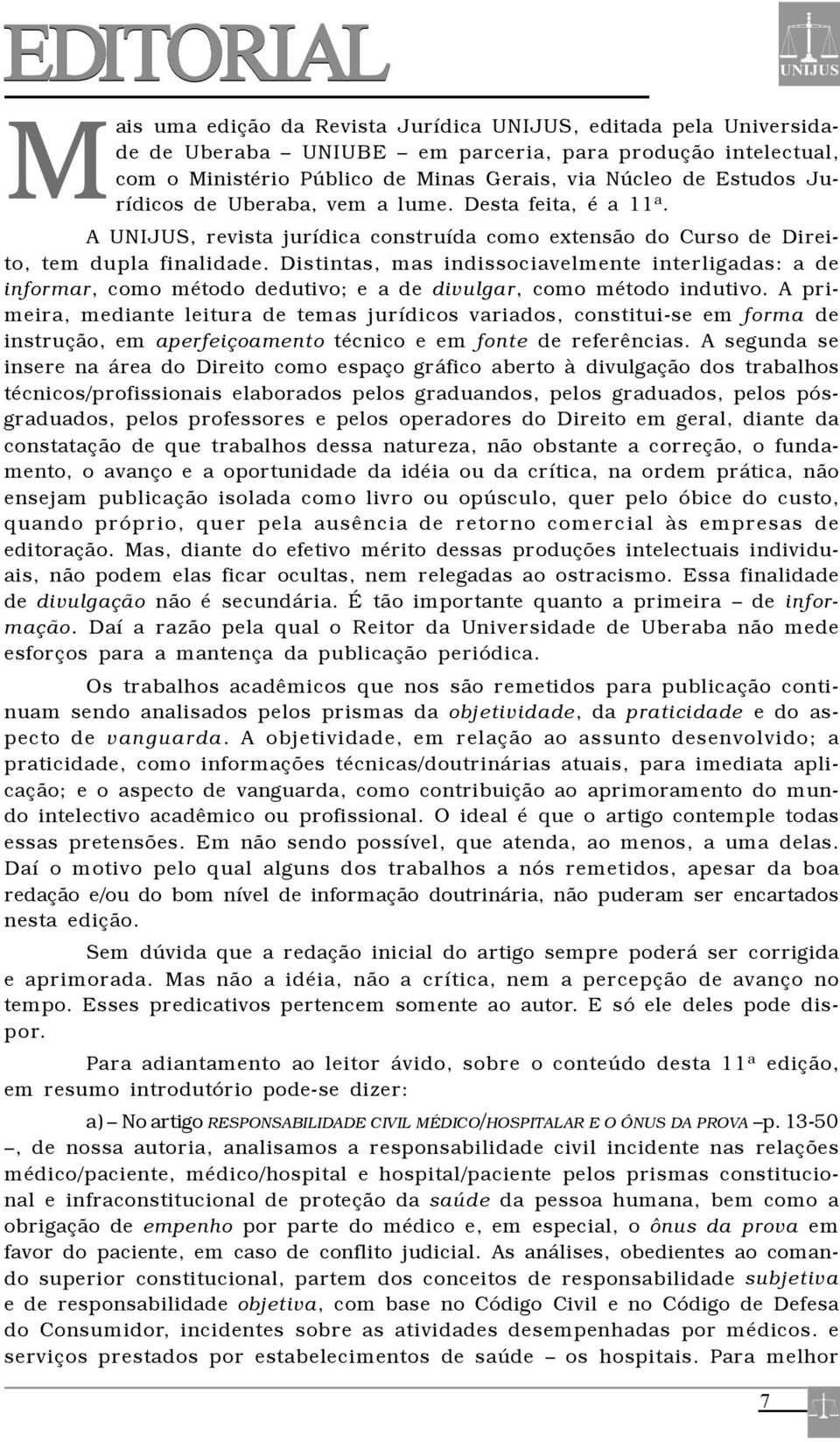 Distintas, mas indissociavelmente interligadas: a de informar, como método dedutivo; e a de divulgar, como método indutivo.