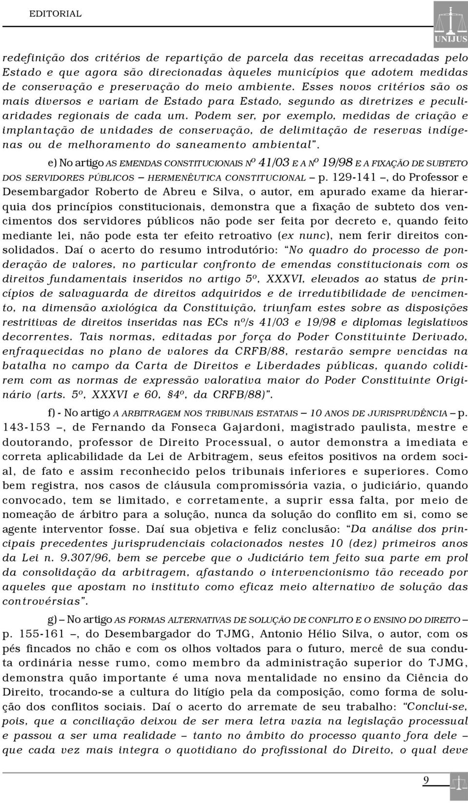 Podem ser, por exemplo, medidas de criação e implantação de unidades de conservação, de delimitação de reservas indígenas ou de melhoramento do saneamento ambiental.